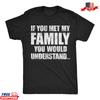 If You Met My Family Shirt, Funny Sarcastic Humor Tee, Relatable Graphic T Shirt