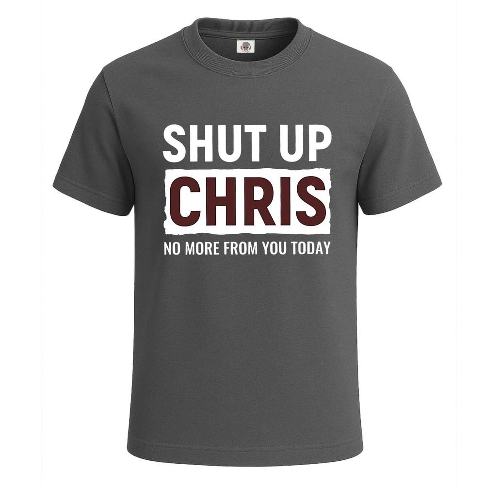 Shut up chris no more from party sarcasm mens t shirt funny novelty gift top