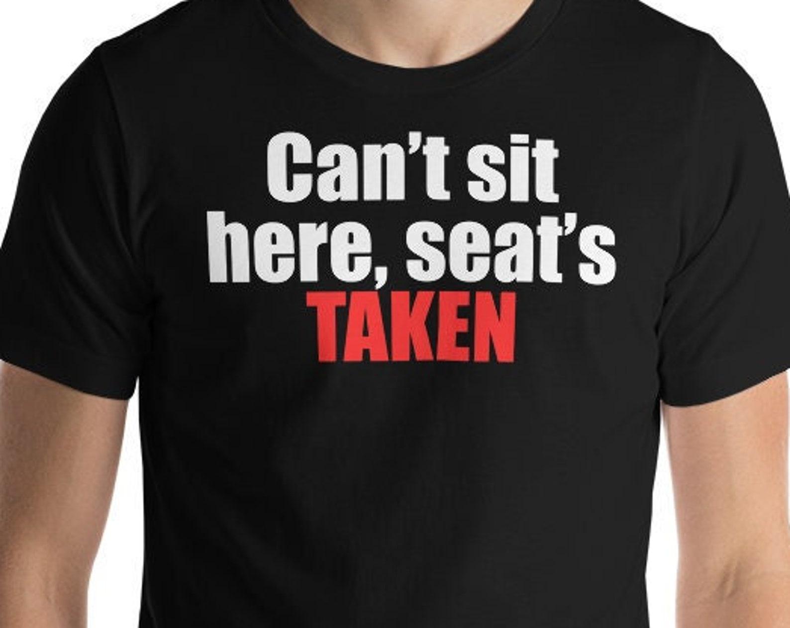 Can t Sit Here, Seats TAKEN - Unisex T-Shirt 3XL