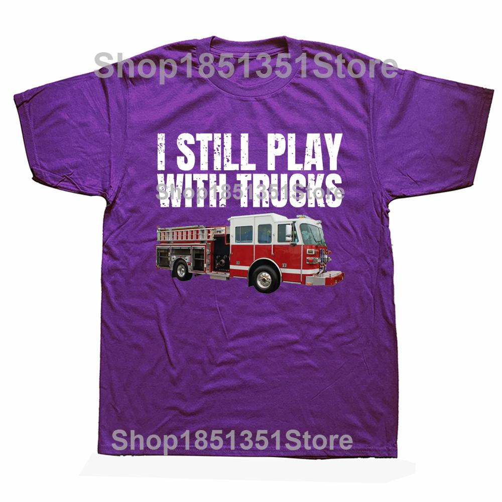 Funny Firefighter T Shirt I Still Play with Fire Trucks Fireman Graphic Streetwear Short Sleeve Birthday Gifts Summer Tshirt