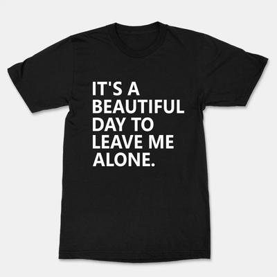 It's A Beautiful Day To Leave Me Alone Unisex Funny Graphics T-Shirt Sarcastic