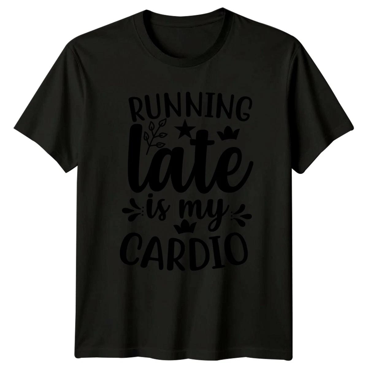 Running Late Is My Cardio T-Shirt Fitness Humor Birthday Gift For Him And Her XXXL