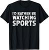 I'd Rather Be Watching Sports Football Rugby Golf Funny Joke Humor Gift T Shirt