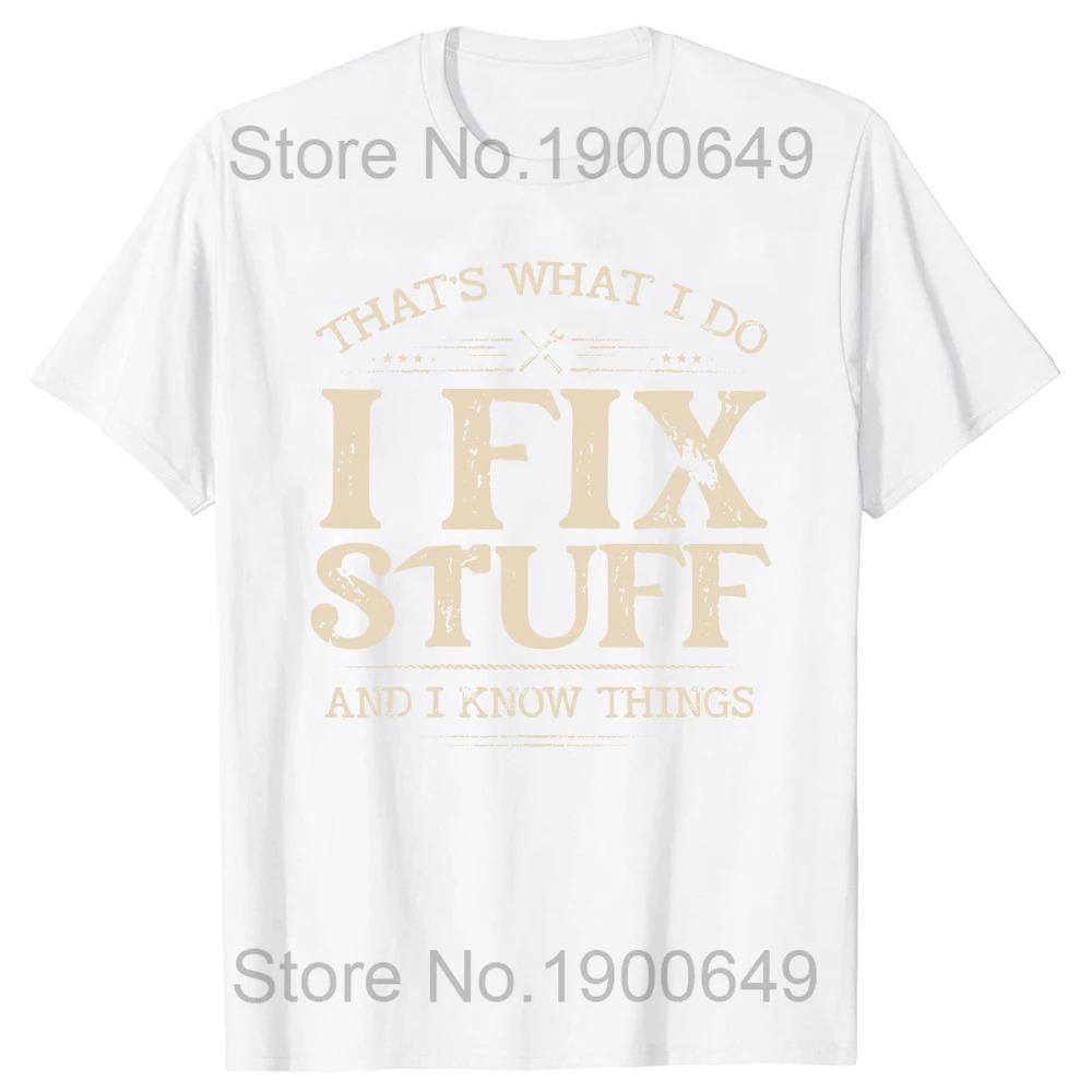 That's What I Do I Fix Stuff and I Know Things Funny Dad T Shirts Summer Mechanic Streetwear Short Sleeve Birthday Gifts T-shirt