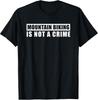Mountain Biking Is Not A Crime MTB Downhill Trail Enduro T-Shirt