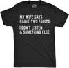 Mens My Wife Says I Have Two Faults T Shirt I Dont Listen and Something Else Funny Tee