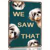 Home Relaxation Retro Metal Tin Dog Lover Sign  We Saw That Humorous Bathroom Decor with Illustrated Shih Tzu Faces Rustic
