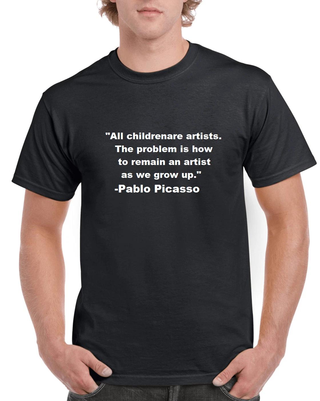 

Pablo Picasso Quote T-Shirt Remain An Artist Teacher School Famous Quote Shirt 4XL