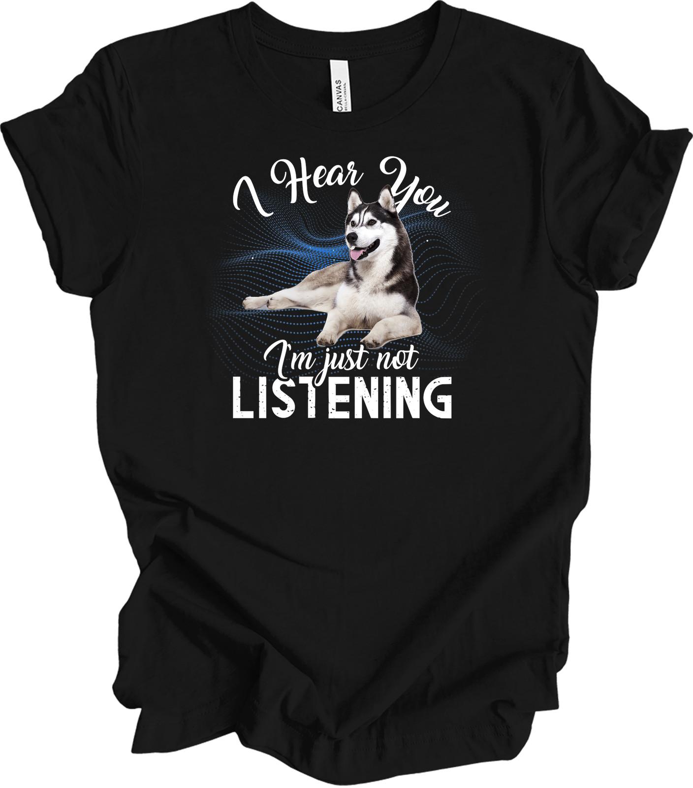 Husky I Hear You Siberian Husky Dog Lover Funny Gift T-Shirt XXXXL