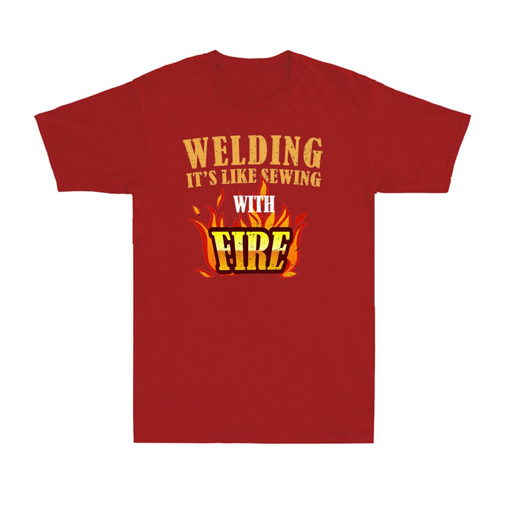 Welding Its Like Sewing With Fire Funny Welder Worker Gift Unisexs TShirt