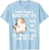 When People Suck The Life Out of You, They Should Take Some T-Shirt