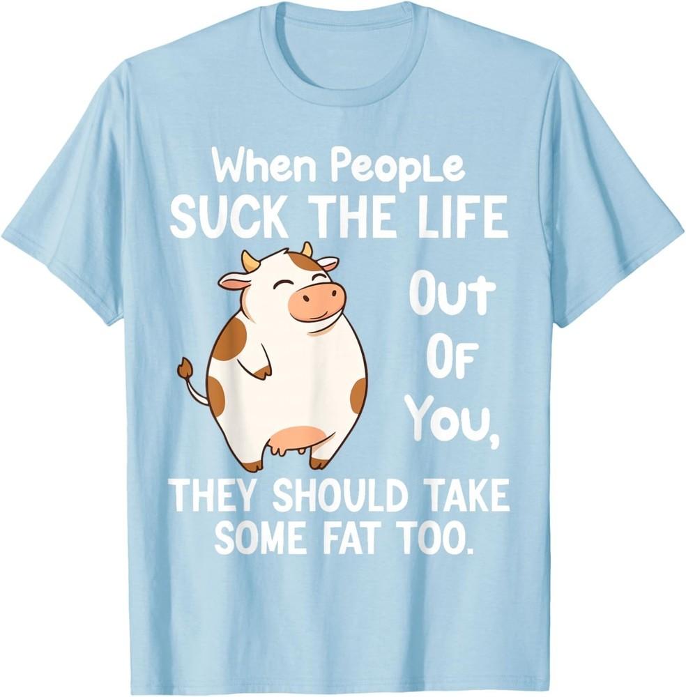 When People Suck The Life Out of You, They Should take Some T-Shirt 4XL