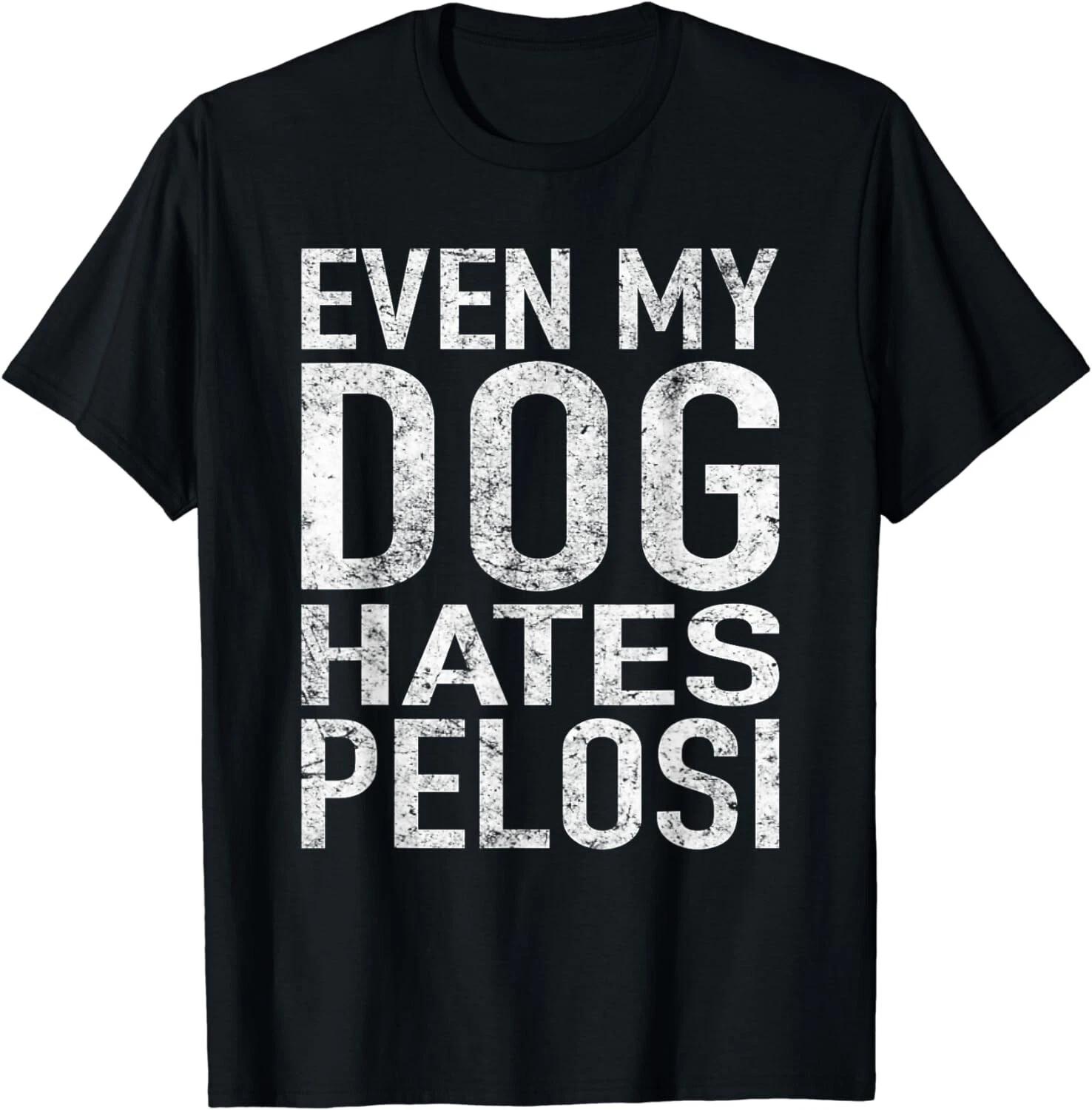 Even My Dog Hates Pelosi Shirt Anti Liberal Gift Unisex T-Shirt XL