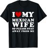 I Love My Mexican Wife So Please Stay Away From Me Hot Wife T-Shirt Unisex T-Shirt