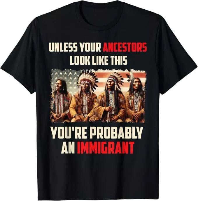 2025/Your Ancestors Look Like This You re Probably An Immigrant Unisex T-Shirt Unisex T-Shirt XXXXL