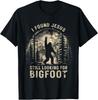 I Found Jesus Still Looking for Bigfoot Funny Christian T-Shirt