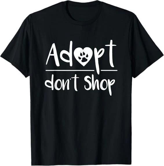 HOT! Adopt Don t Shop Animal Rescue and Foster Tee T-Shirt S-3XL XXXXL