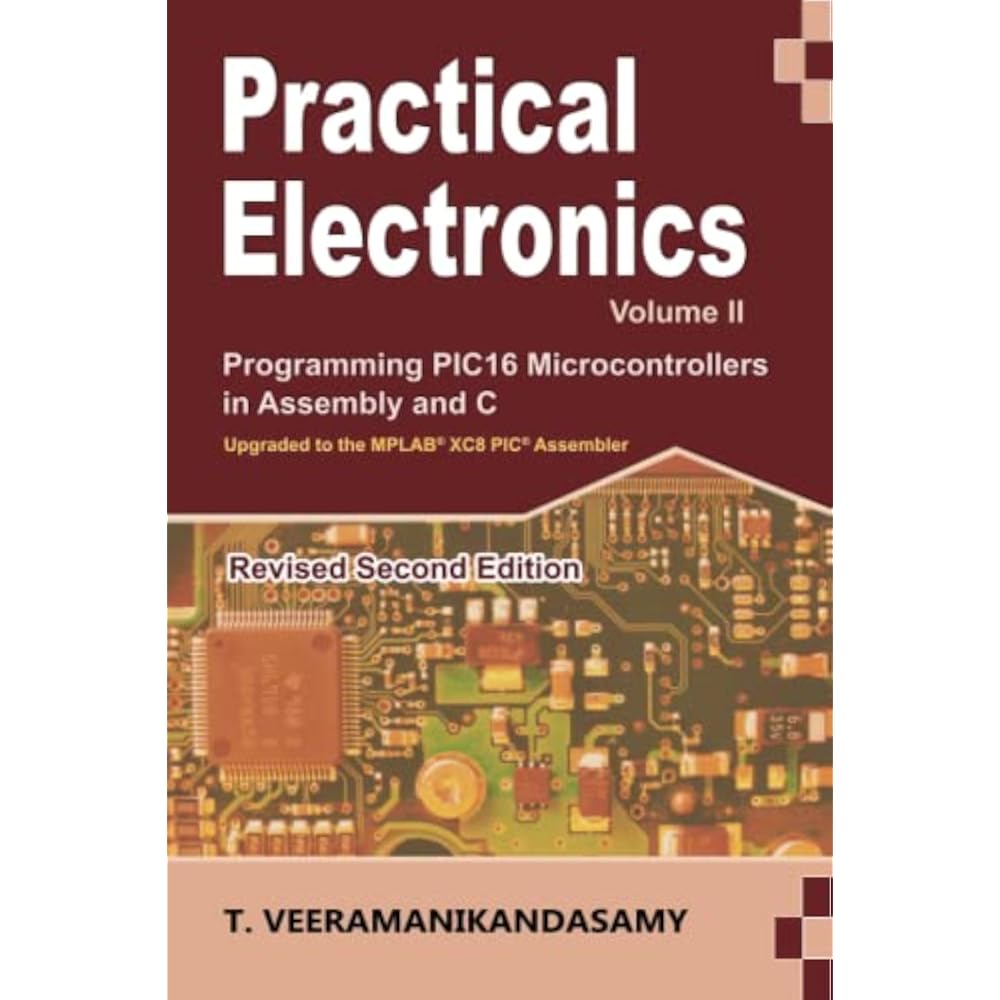 Practical Electronics (Volume II): Programming PIC16 Microcontrollers In Assembly and C