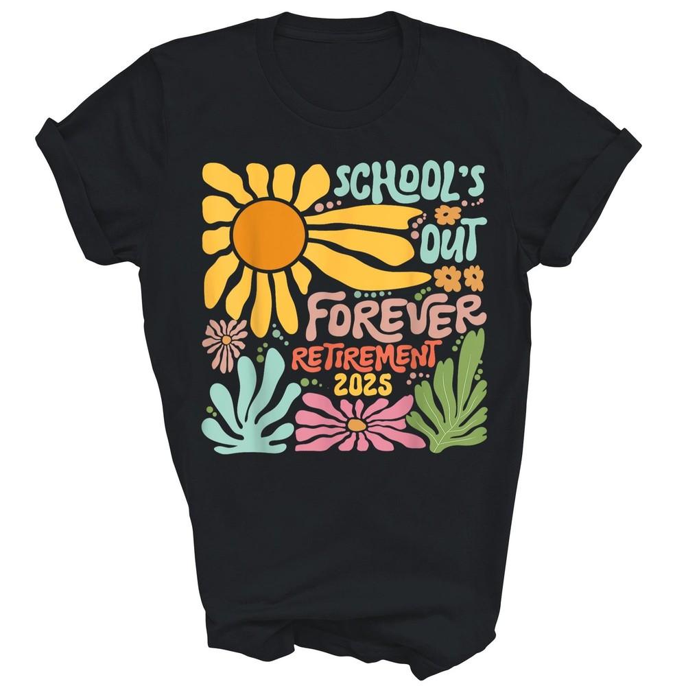 

Schools Out Forever Retire 2025 Retired Teacher Unisex Shirt Gift M