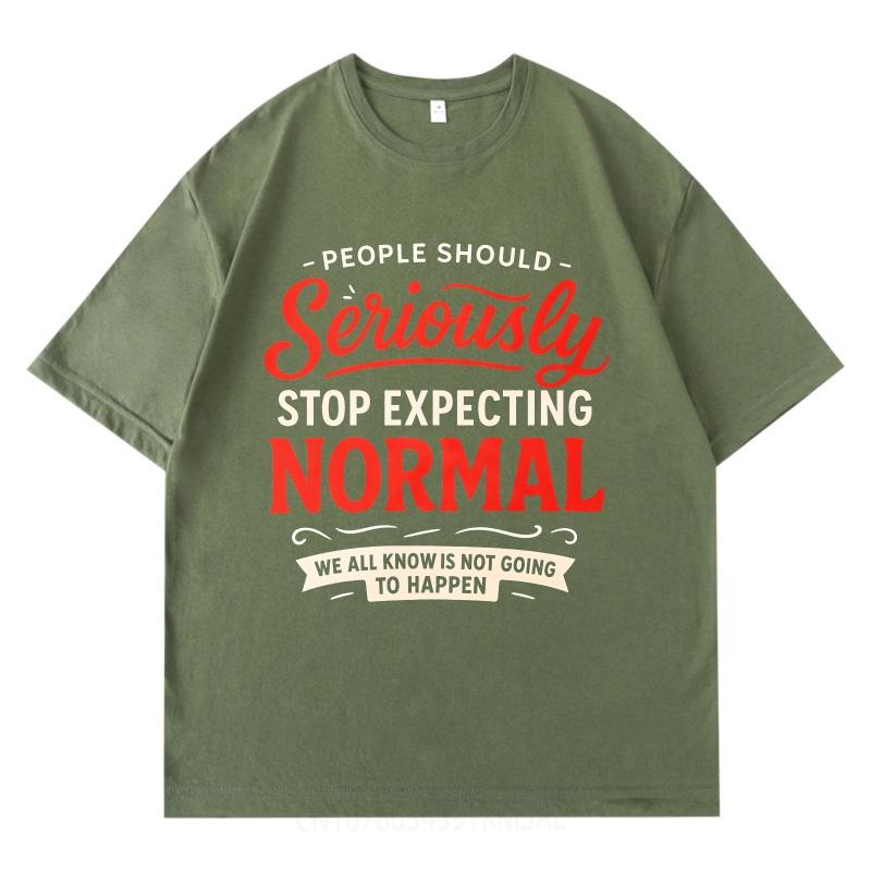 Daily Wear Summer Man tshirt People Should Seriously Stop Expecting Normal We All Know Is Not Going To Happen Short Sleeve