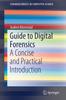 The Guide To Digital Forensics : A Concise and Practical Introduction Book