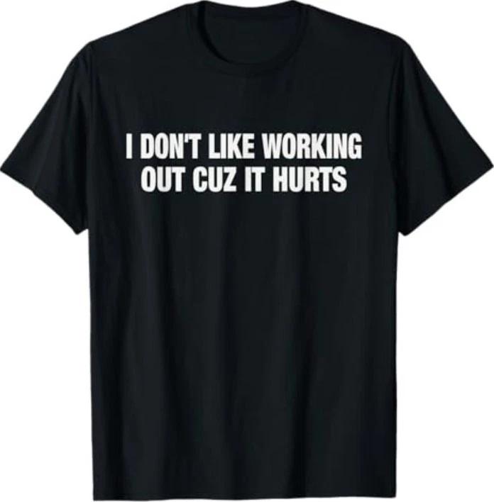 I Don t Like Working Out Cuz It Hurts Funny Gym T-Shirt S