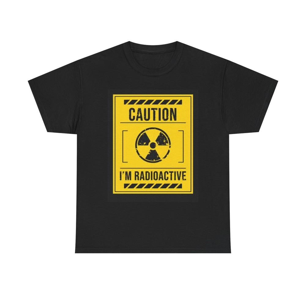 

Caution Im Radioactive Graphic T Shirt Funny Jokes Unisex Heavy Cotton Tee S