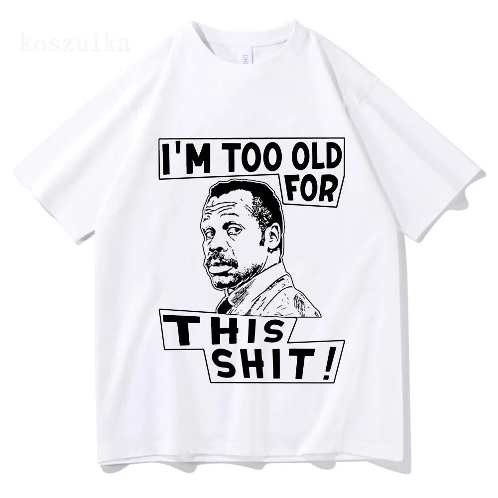 Im Too Old for This Shit Lethal Weapon T Shirt Men/Women Harajuku Graphic T-Shirt High Quality Aesthetic Vintage Cotton Shirts