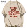 Nobody Cares Until YouAre Rich Pretty Or Dead TShirt Men Summer Trendy T Shirts Oversized Clothes Cotton AllMatch Sportswear