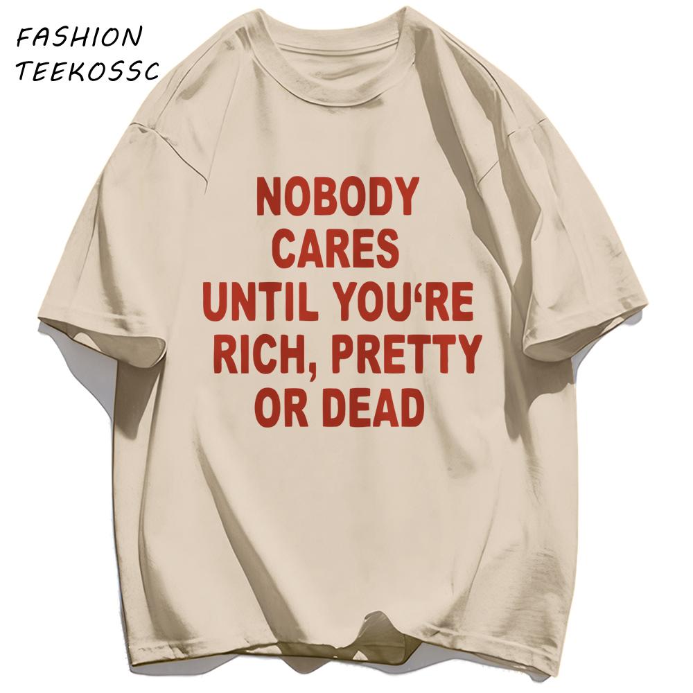 Nobody Cares Until YouAre Rich Pretty Or Dead TShirt Men Summer Trendy T Shirts Oversized Clothes Cotton AllMatch Sportswear
