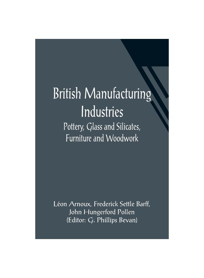 British Manufacturing Industries: Pottery, Glass and Silicates, Furniture and Woodwork.
