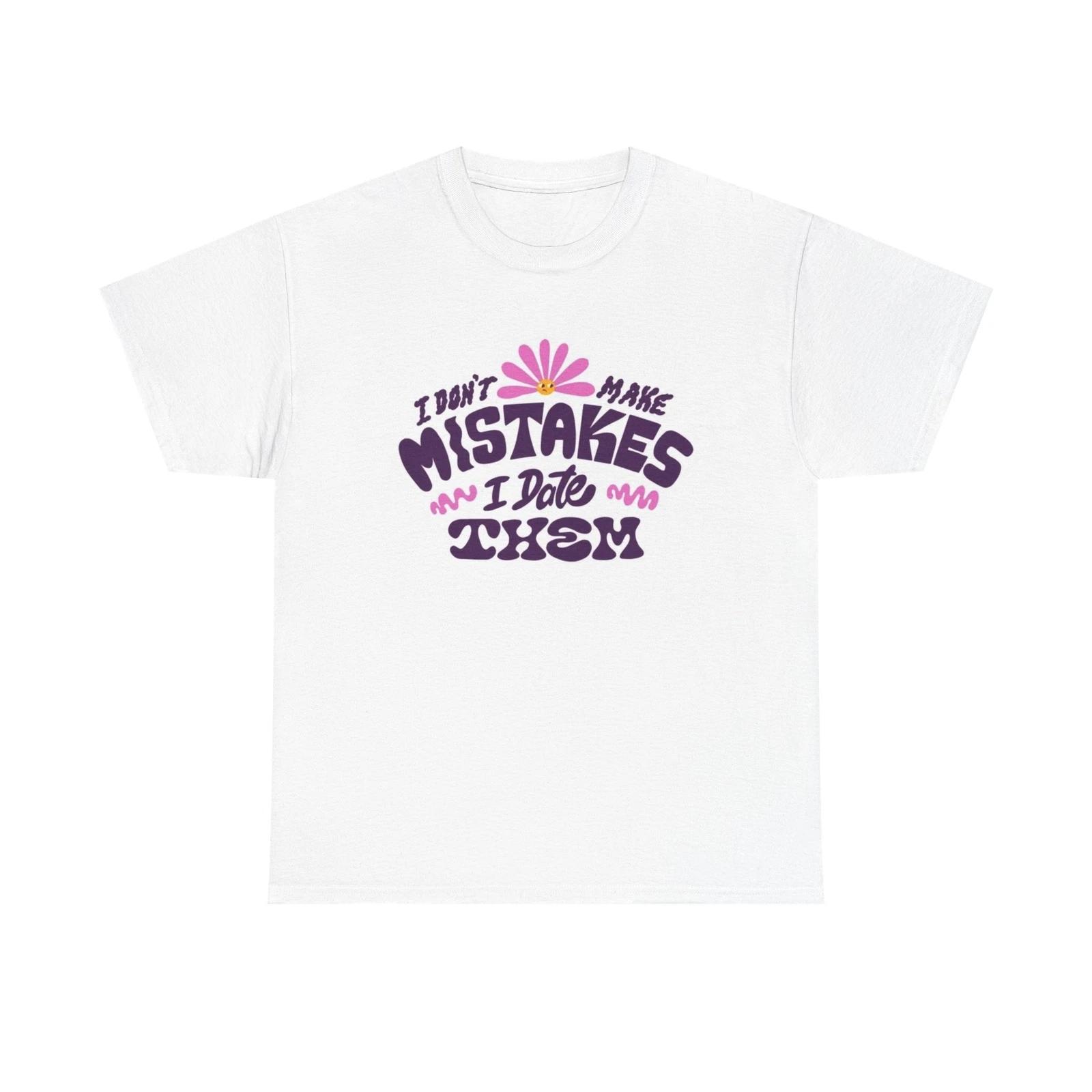 Men s and Women s T-shirts I Don t Make Mistakes I Date Them XS
