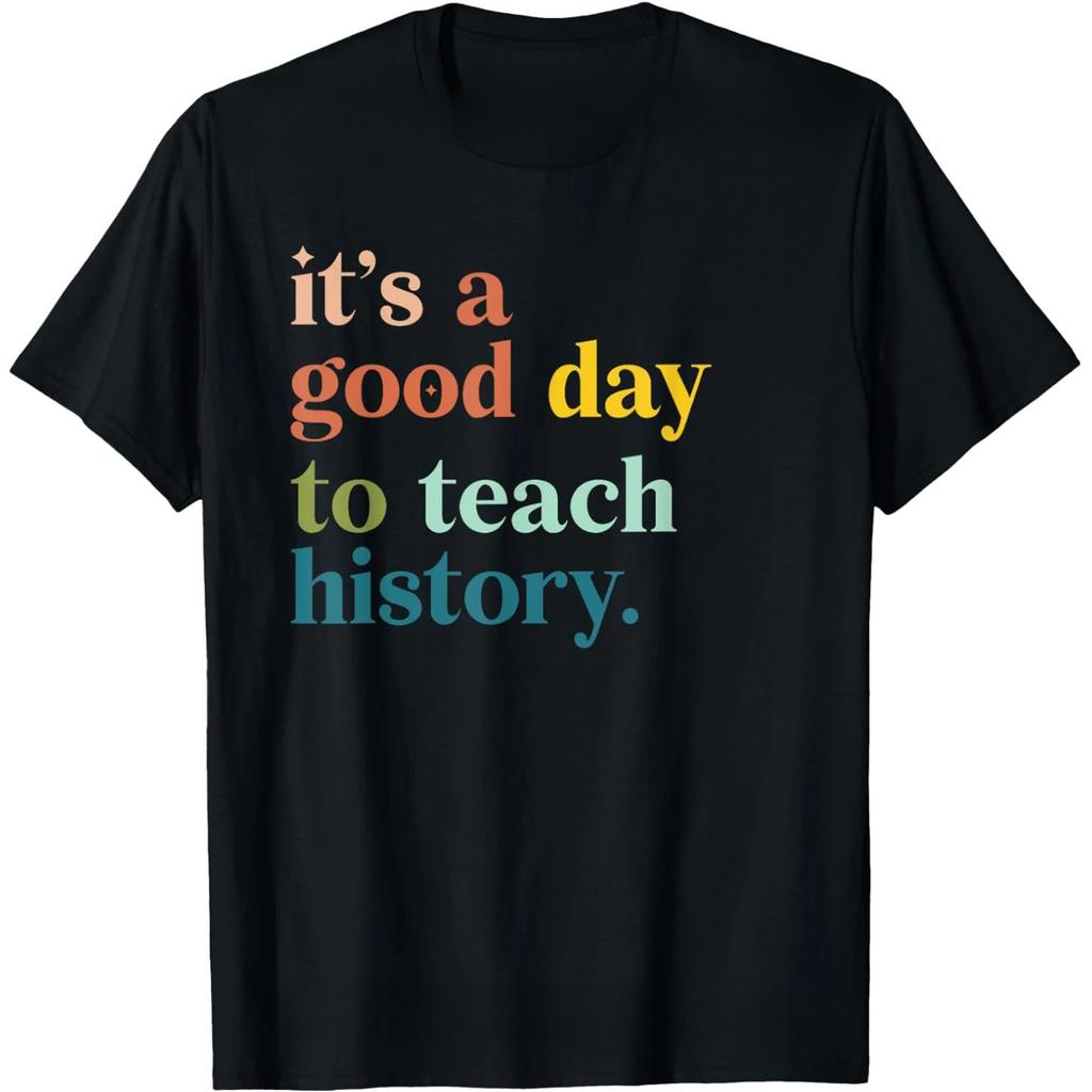 Its A Good Day To Teach History Funny Teacher T Shirts Humor Streetwear Tee Shirt Short Sleeve Unisex Loose Clothing