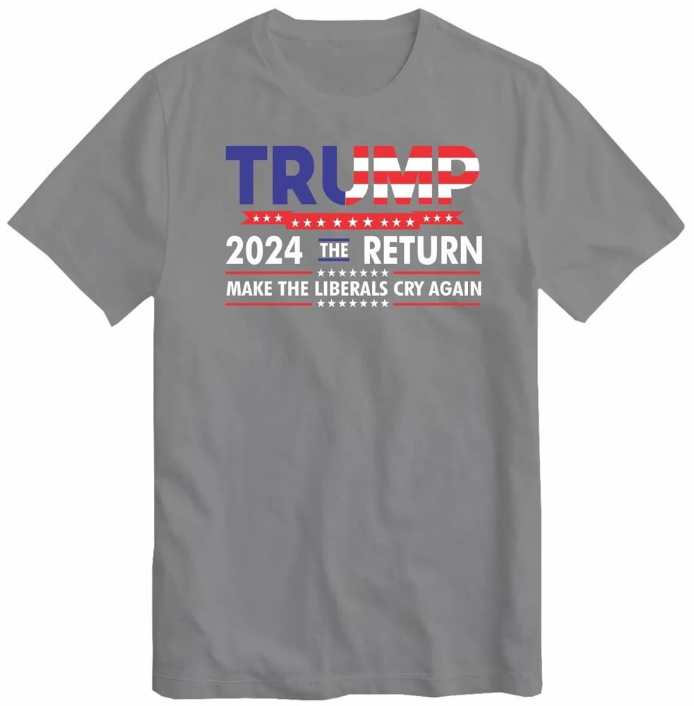 Donald Trump 2024 T Shirt Us Elections The Return Make Liberals Cry Again Top Te