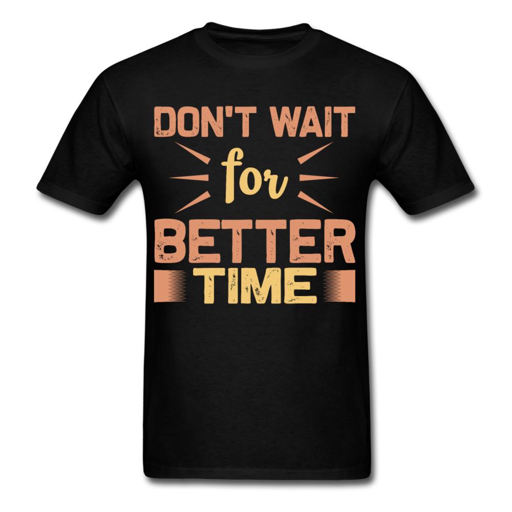 

Motivation shirt Dont wait for better time Tshirt Motivational T-Shirt 4XL