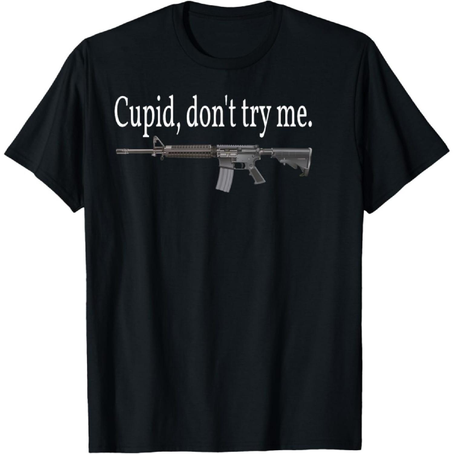 Cupid, Don t Try Me Ar-15 Rifle Picture Funny T-Shirt S