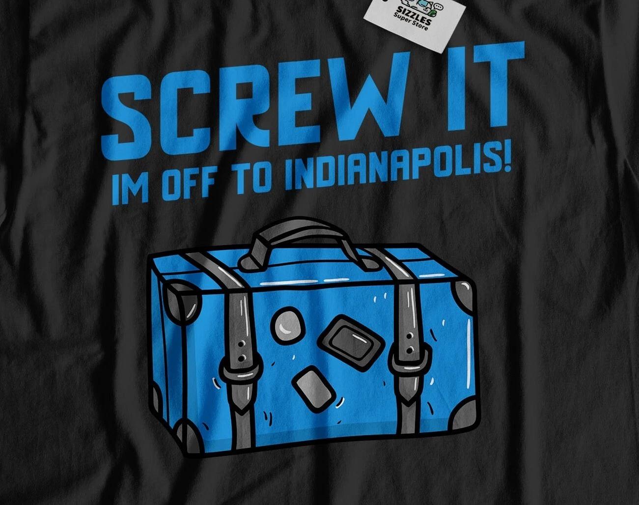 I m Off To Indianapolis Unisex Funny Moving To Indianapolis T-Shirt Indiana Tee 4XL