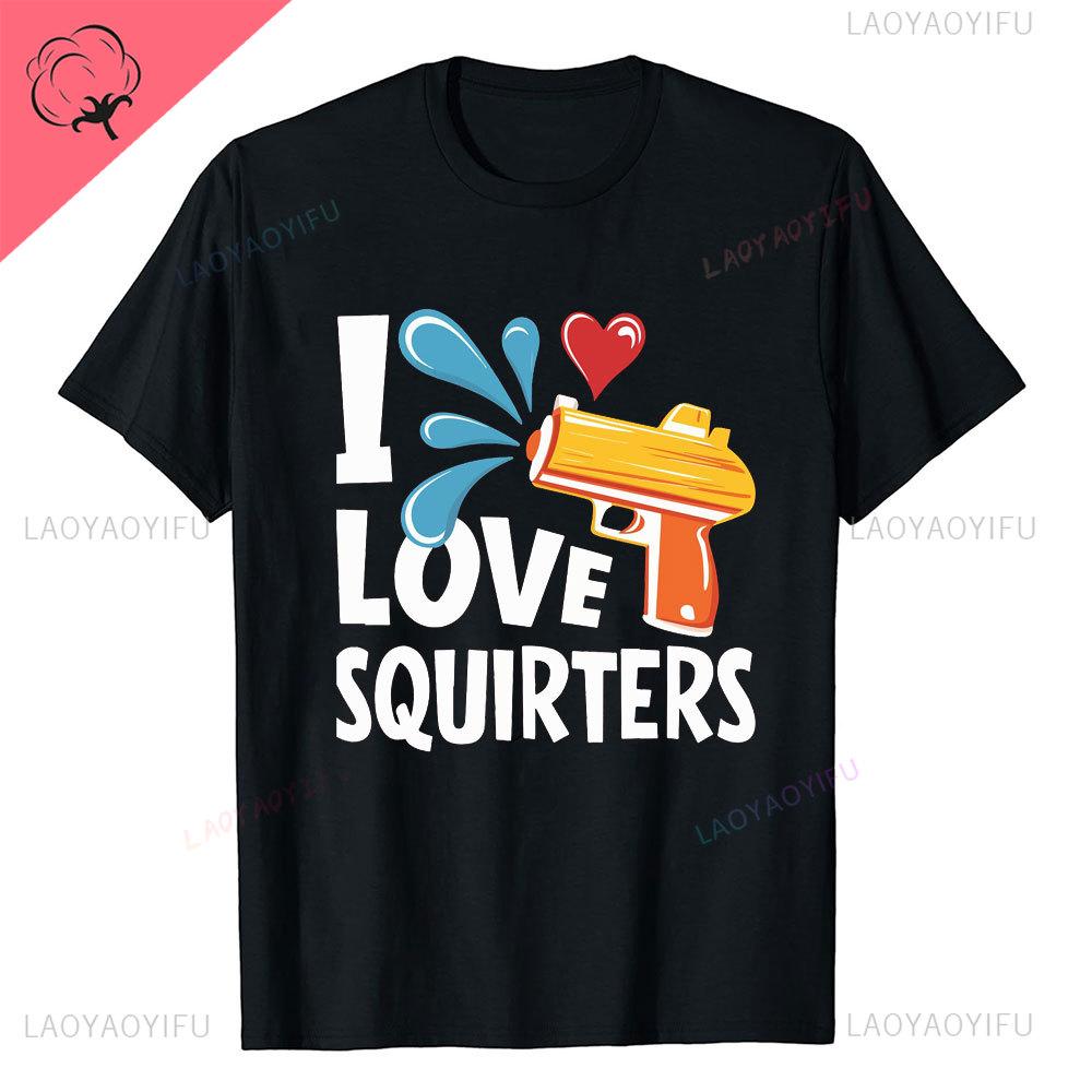 I Love Squirters Adult Humor Tshirt for Her Inappropriate New Arrival Shortsleev Loose Streetwear Casual Printed Tops Tee Shirt
