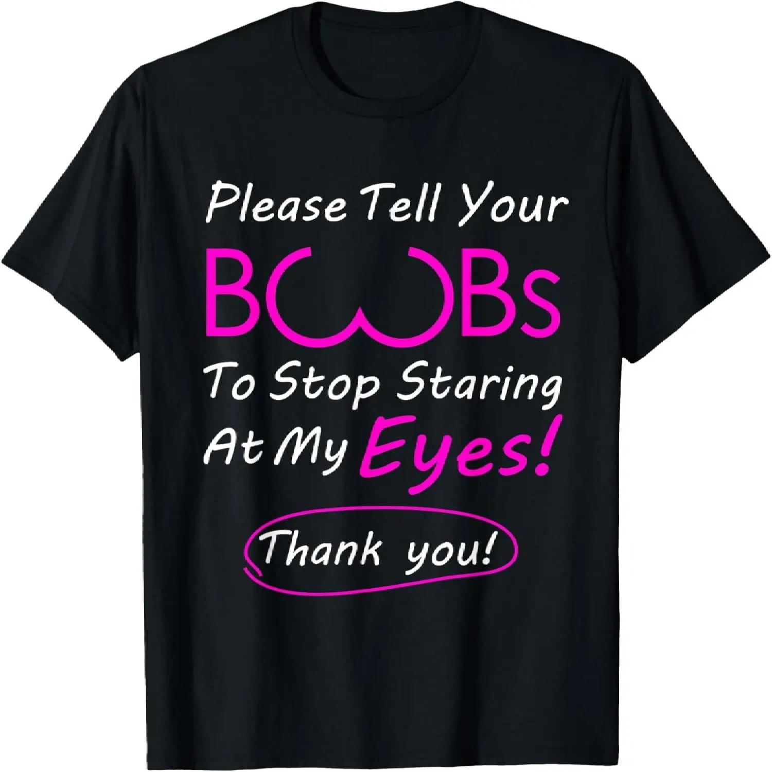 Please Tell Your Boobs To Stop Staring At My Eyes! apparel T-Shirt XXXXXL чёрный