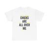 Chicks Are All Over Me Funny Graphic T Shirt Unisex Heavy Cotton Tee