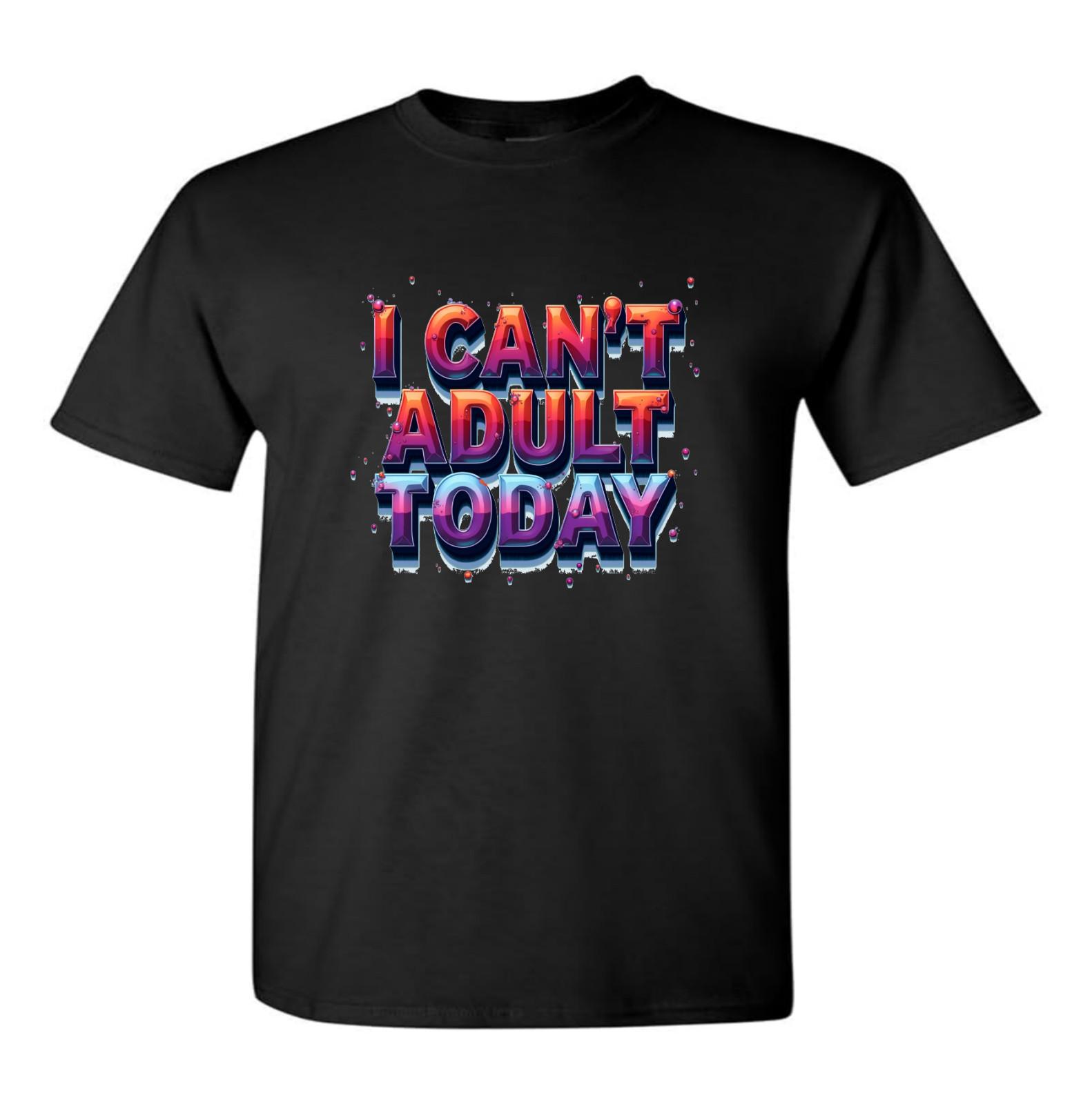 I Cant Adult Today Novelty T Shirt Funny Christmas Or Birthday Gift Ideas S