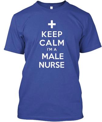 Keep Calm I'm A Male Nurse T-Shirt Made In the USA Size S To 5XL