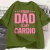 Funny Your Dad Is My Cardio Tshirts For Unisex Round Neck Pure Cotton T Shirts Short Sleeve Tees 6xl Clothing