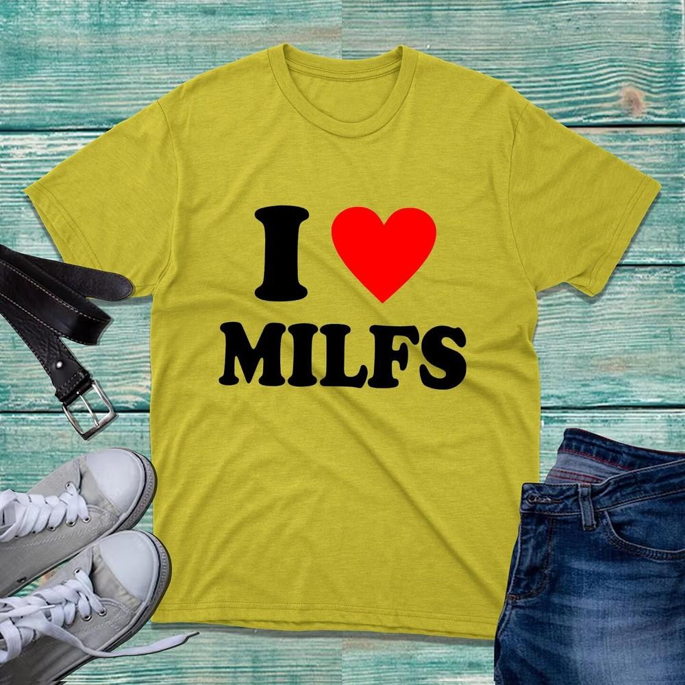 I Love Milfs Tshirt Funny Hilarious Novelty Milfs Rude Sarcastic Unisex Tee Top
