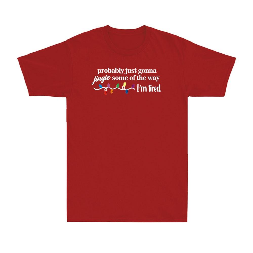 Funny Probably Just Gonna Jingle Some Of The Way Im Tired Unisexs Tshirt