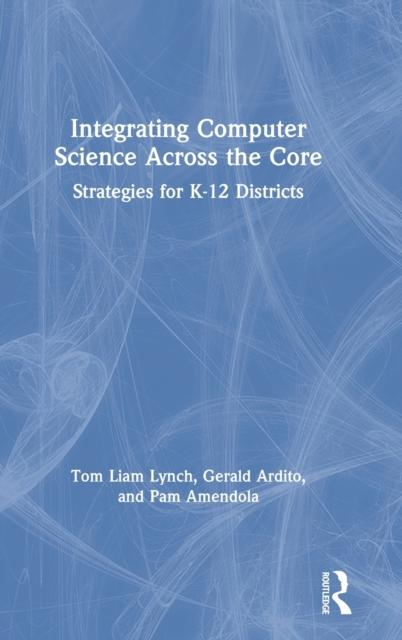 The Integrating Computer Science Across the Core : Strategies for K-12 Districts Book