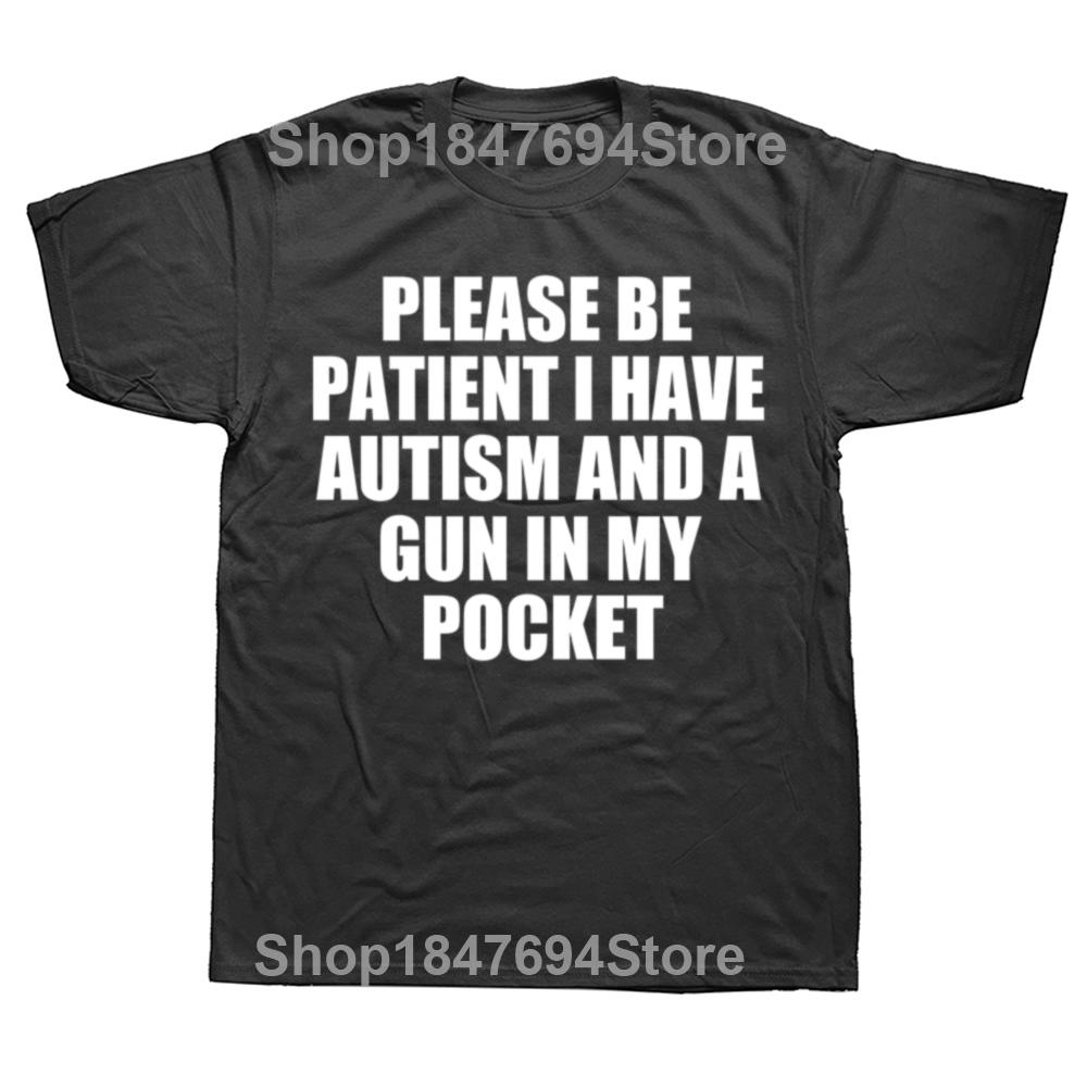 

Please Be Patient I Have Autism And A Gun T Shirt Funny Humor Geek Gift Tops 100% Cotton Soft Unisex O-neck T-shirt EU Size XL