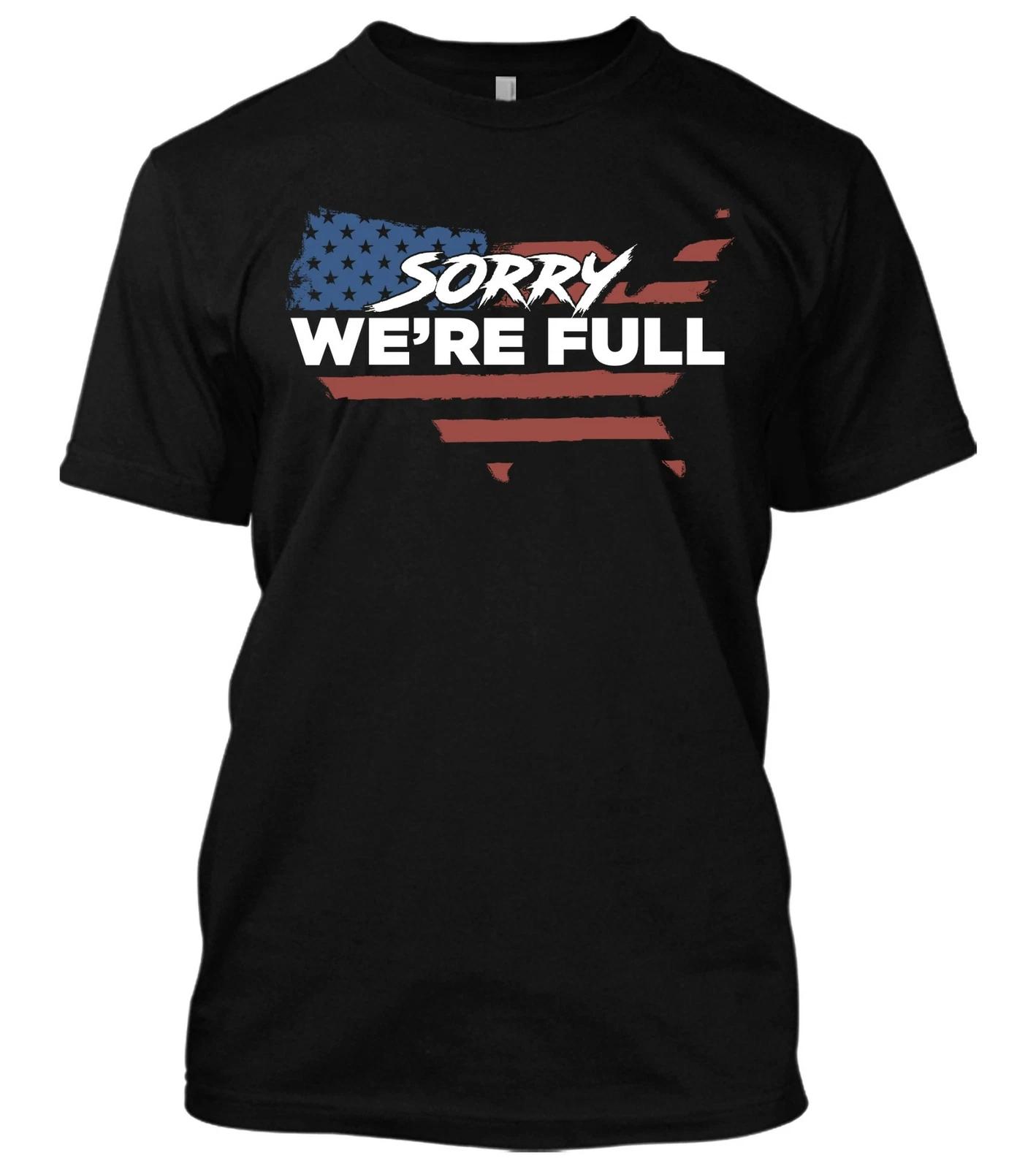 Sorry We re Full New Men s Shirt America Pro Trump Illegal Immigrants USA Nation 3XL