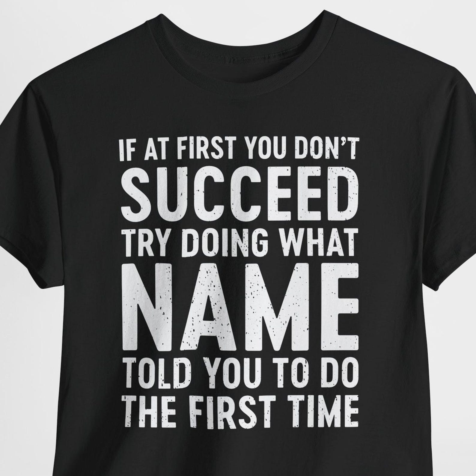If At First You Don t Succeed Try Doing What Name Told You To Do The First Time Shirt, Personalized shirt for Men Women, Funny Birthday tee XL