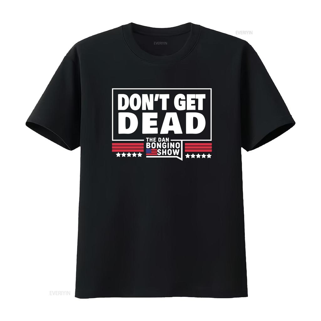 Don T Get Dead The Dan Bongino Show Shirt Size S 5XL Vintage Washed Top For Everyday Wear Graphic Soft Stretched Slightly